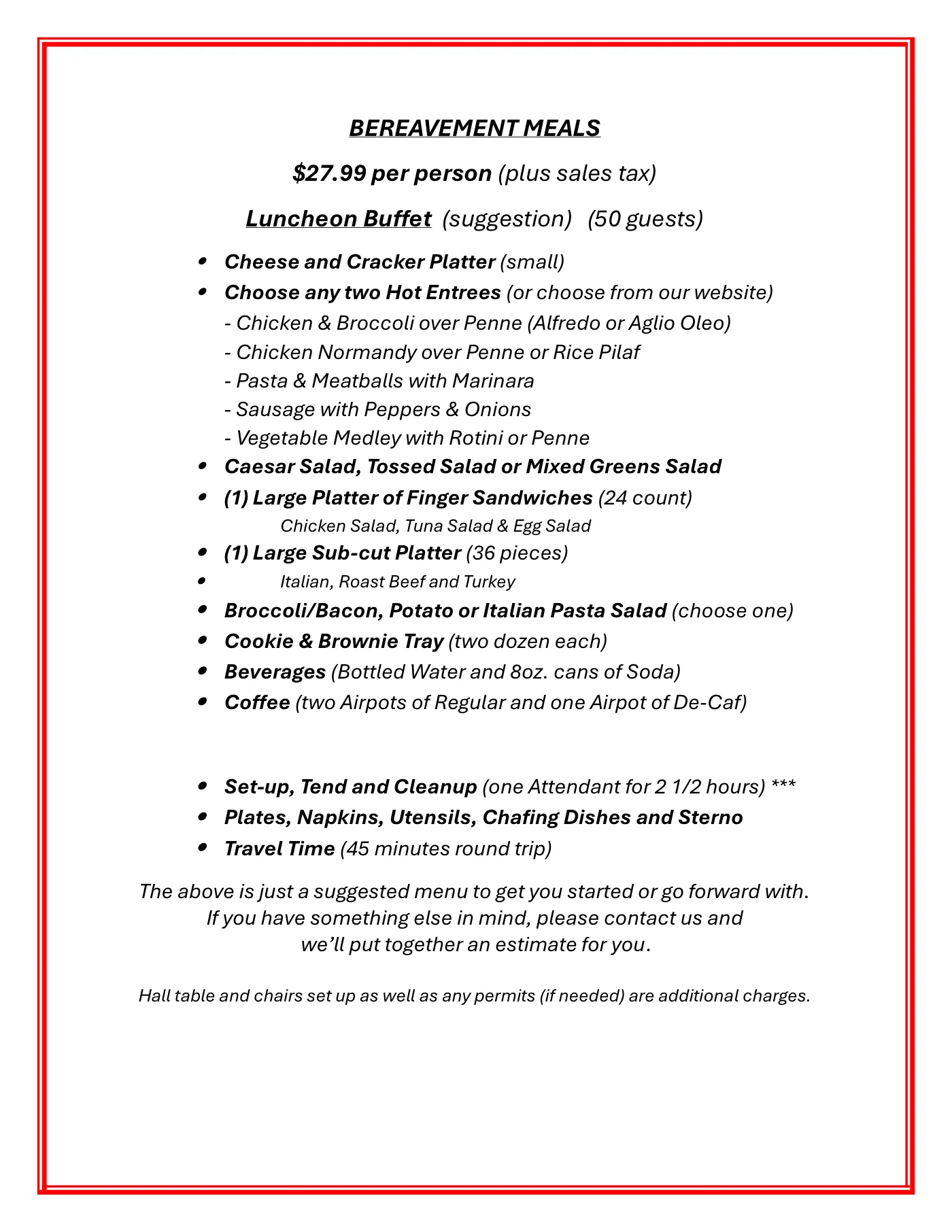 TEE's Deli bereavement meals sheet, August 2026. $27.99 per person plus sales tax. Suggested luncheon buffet for 50 guests: small cheese and cracker platter; any two hot entrées such as chicken and broccoli over penne, chicken Normandy, pasta and meatballs, sausage with peppers and onions, or vegetable medley; Caesar, tossed or mixed greens salad; a large finger sandwich platter of chicken, tuna and egg salad; a large sub-cut platter of Italian, roast beef and turkey; broccoli bacon, potato or Italian pasta salad; a cookie and brownie tray; bottled water and canned soda; coffee. Includes set-up, tend and cleanup with one attendant for two and a half hours, plates, napkins, utensils, chafing dishes and Sterno, and 45 minutes of round-trip travel. Hall table and chair set-up and any permits are additional.
