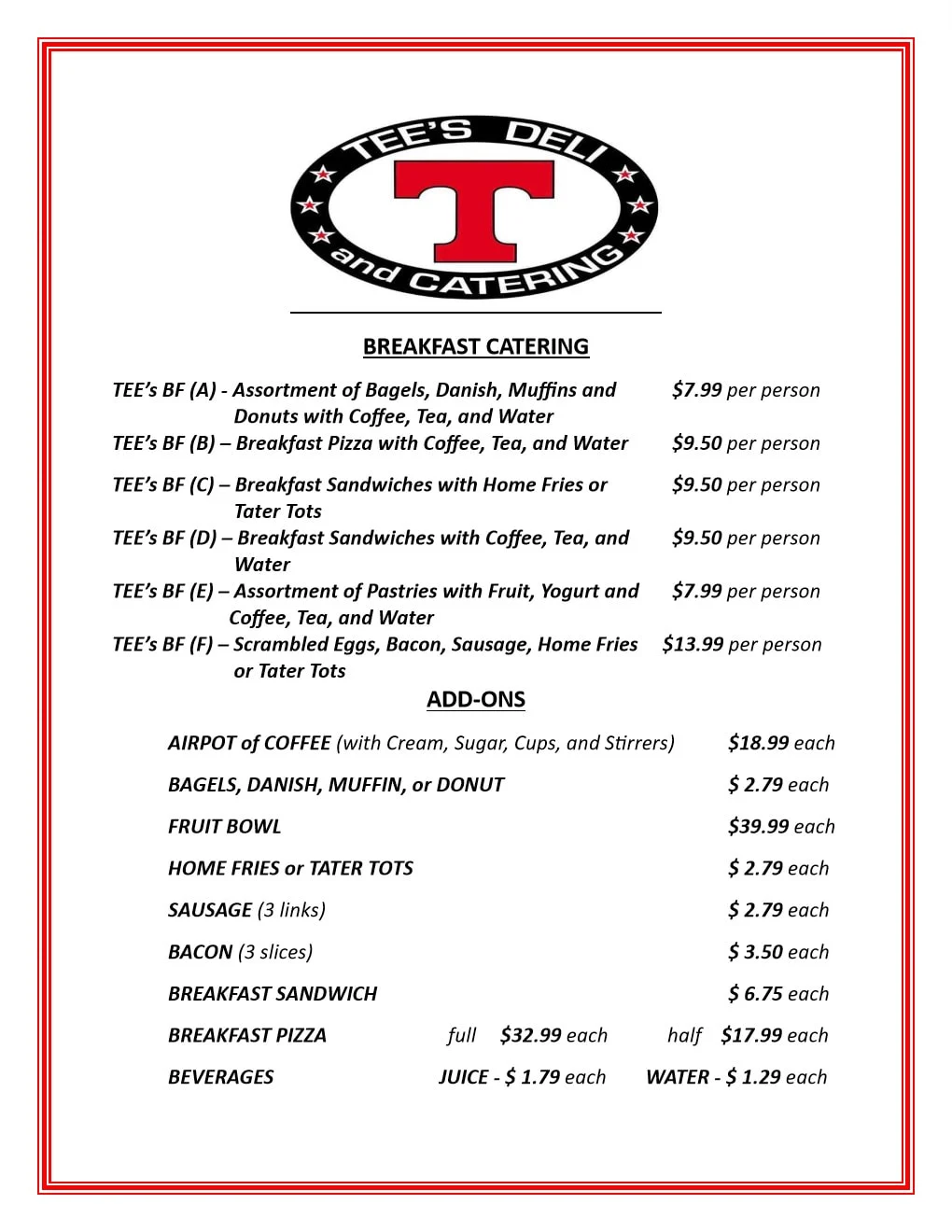 TEE's Deli breakfast catering sheet. Six packages priced per person: bagels, danish, muffins and donuts with coffee, tea and water $7.99; breakfast pizza with coffee, tea and water $9.50; breakfast sandwiches with home fries or tater tots $9.50; breakfast sandwiches with coffee, tea and water $9.50; pastries with fruit, yogurt, coffee, tea and water $7.99; scrambled eggs, bacon, sausage and home fries or tater tots $13.99. Add-ons include an airpot of coffee $18.99, fruit bowl $39.99, and breakfast pizza $32.99 full or $17.99 half.